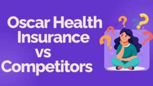 Oscar Health Insurance vs. Competitors: An In-Depth Analysis of Coverage and Value